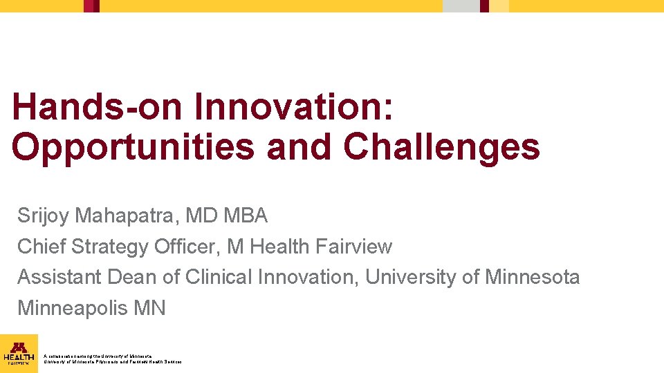 Hands-on Innovation: Opportunities and Challenges Srijoy Mahapatra, MD MBA Chief Strategy Officer, M Health Hands-on Innovation: Opportunities and Challenges Srijoy Mahapatra, MD MBA Chief Strategy Officer, M Health