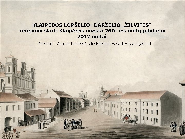 KLAIPĖDOS LOPŠELIO- DARŽELIO „ŽILVITIS“ renginiai skirti Klaipėdos miesto 760 - ies metų jubiliejui 2012 KLAIPĖDOS LOPŠELIO- DARŽELIO „ŽILVITIS“ renginiai skirti Klaipėdos miesto 760 - ies metų jubiliejui 2012