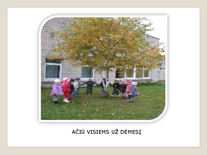 AČIŪ VISIEMS UŽ DĖMESĮ 