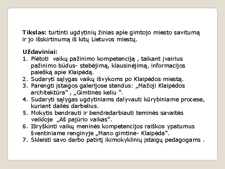 Tikslas: turtinti ugdytinių žinias apie gimtojo miesto savitumą ir jo išskirtinumą iš kitų Lietuvos