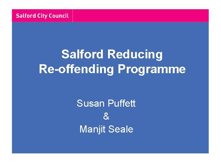 Salford Reducing Re-offending Programme Susan Puffett & Manjit Seale 