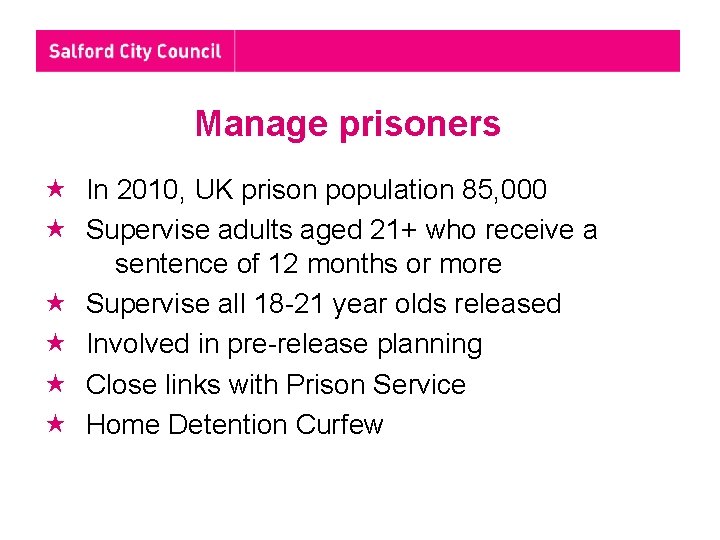 Manage prisoners In 2010, UK prison population 85, 000 Supervise adults aged 21+ who