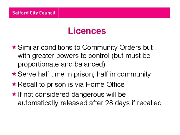 Licences Similar conditions to Community Orders but with greater powers to control (but must