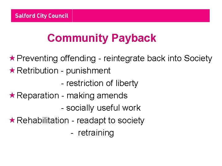 Community Payback Preventing offending - reintegrate back into Society Retribution - punishment - restriction