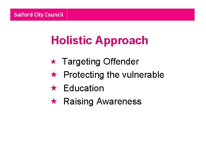 Holistic Approach Targeting Offender Protecting the vulnerable Education Raising Awareness 