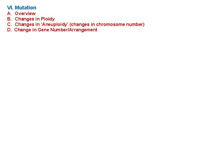 VI. Mutation A. B. C. D. Overview Changes in Ploidy Changes in ‘Aneuploidy’ (changes