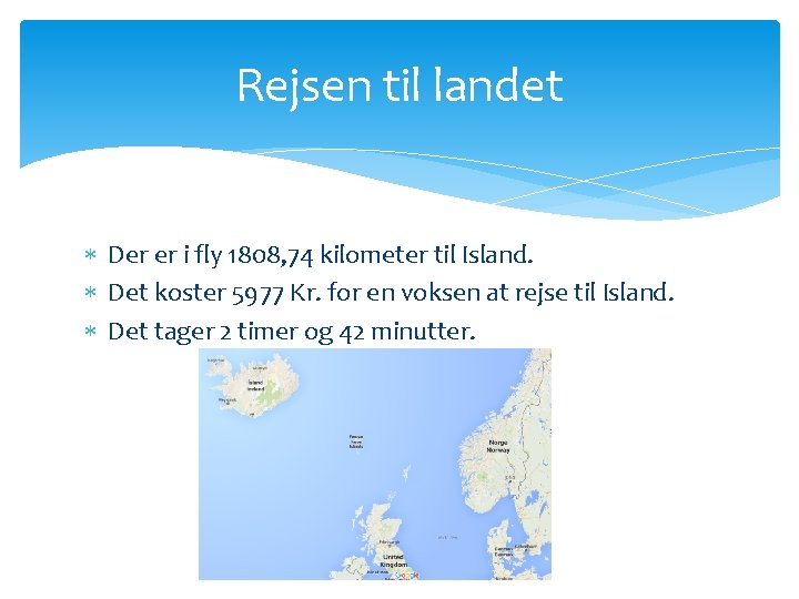 Rejsen til landet Der er i fly 1808, 74 kilometer til Island. Det koster