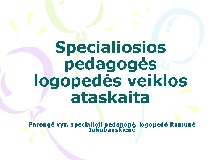 Specialiosios pedagogės logopedės veiklos ataskaita Parengė vyr. specialioji pedagogė, logopedė Ramunė Jokubauskienė 