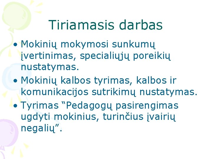 Tiriamasis darbas • Mokinių mokymosi sunkumų įvertinimas, specialiųjų poreikių nustatymas. • Mokinių kalbos tyrimas,