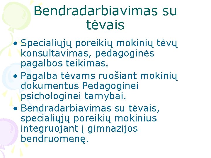 Bendradarbiavimas su tėvais • Specialiųjų poreikių mokinių tėvų konsultavimas, pedagoginės pagalbos teikimas. • Pagalba