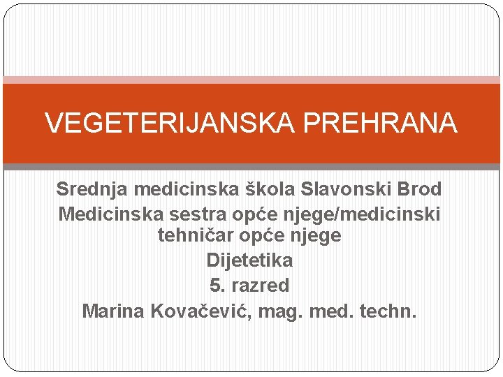 VEGETERIJANSKA PREHRANA Srednja medicinska škola Slavonski Brod Medicinska sestra opće njege/medicinski tehničar opće njege