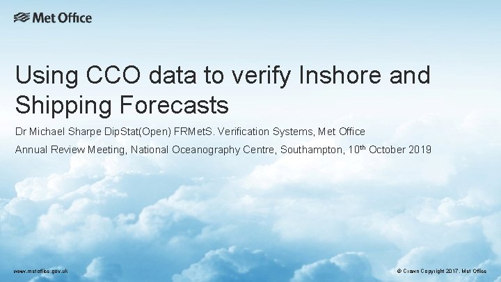 Using CCO data to verify Inshore and Shipping Forecasts Dr Michael Sharpe Dip. Stat(Open) Using CCO data to verify Inshore and Shipping Forecasts Dr Michael Sharpe Dip. Stat(Open)