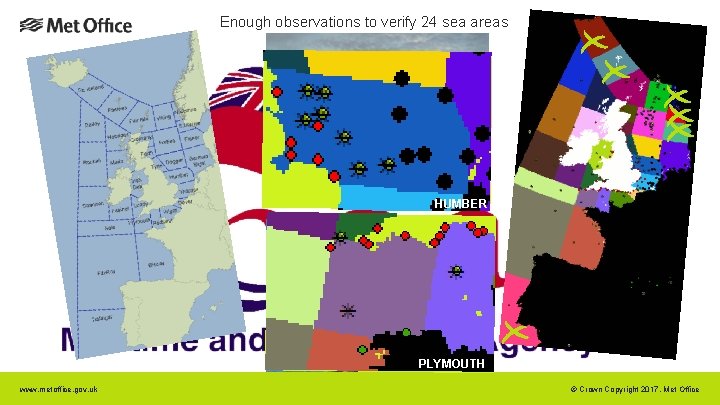 Enough observations to verify 24 sea areas HUMBER PLYMOUTH www. metoffice. gov. uk © Enough observations to verify 24 sea areas HUMBER PLYMOUTH www. metoffice. gov. uk ©