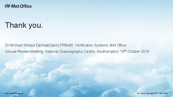 Thank you. Dr Michael Sharpe Dip. Stat(Open) FRMet. S. Verification Systems, Met Office Annual Thank you. Dr Michael Sharpe Dip. Stat(Open) FRMet. S. Verification Systems, Met Office Annual