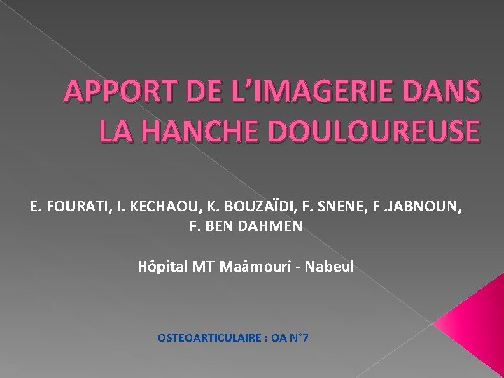  APPORT DE L’IMAGERIE DANS LA HANCHE DOULOUREUSE E. FOURATI, I. KECHAOU, K. BOUZAÏDI,