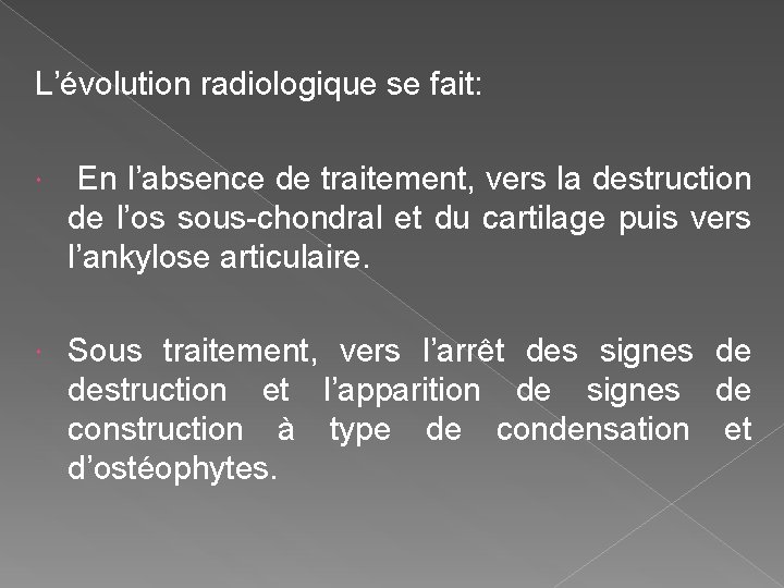 L’évolution radiologique se fait: En l’absence de traitement, vers la destruction de l’os sous-chondral
