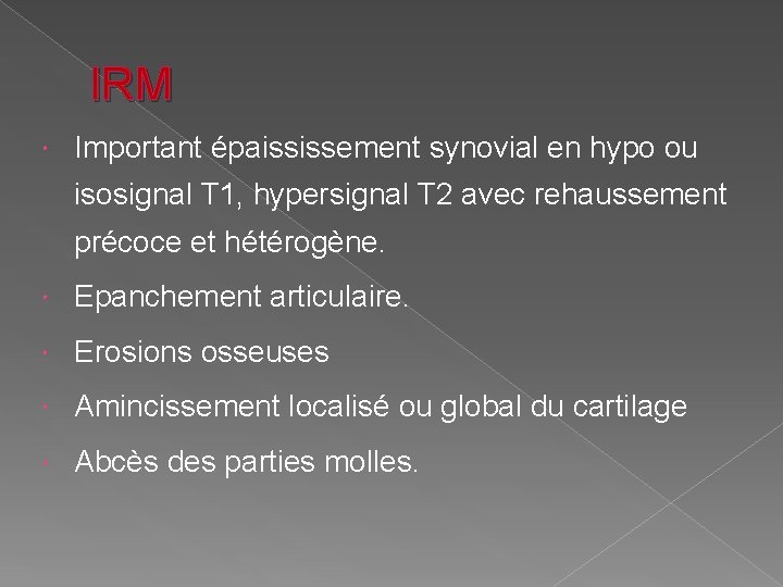IRM Important épaississement synovial en hypo ou isosignal T 1, hypersignal T 2 avec