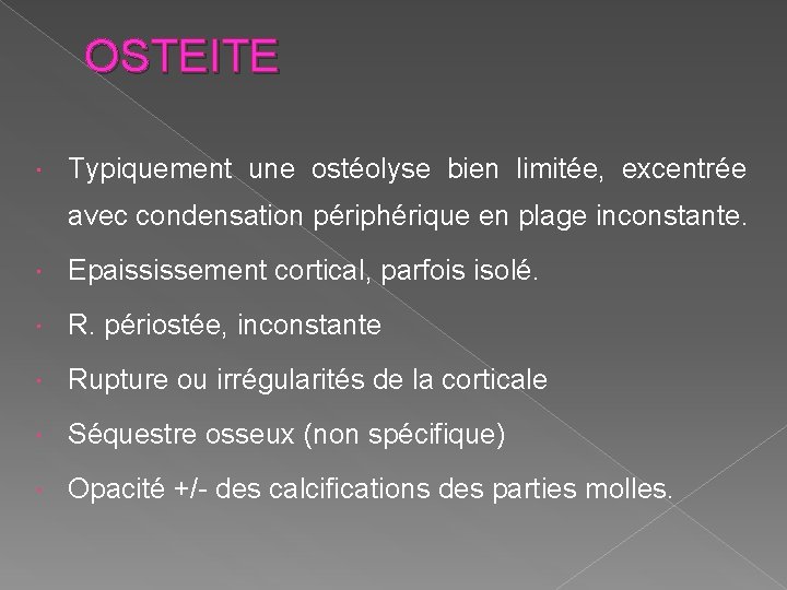 OSTEITE Typiquement une ostéolyse bien limitée, excentrée avec condensation périphérique en plage inconstante. Epaississement