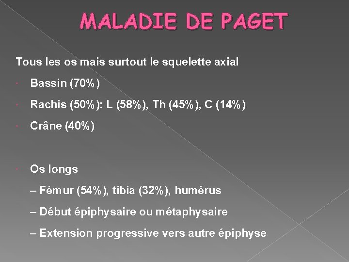MALADIE DE PAGET Tous les os mais surtout le squelette axial Bassin (70%) Rachis