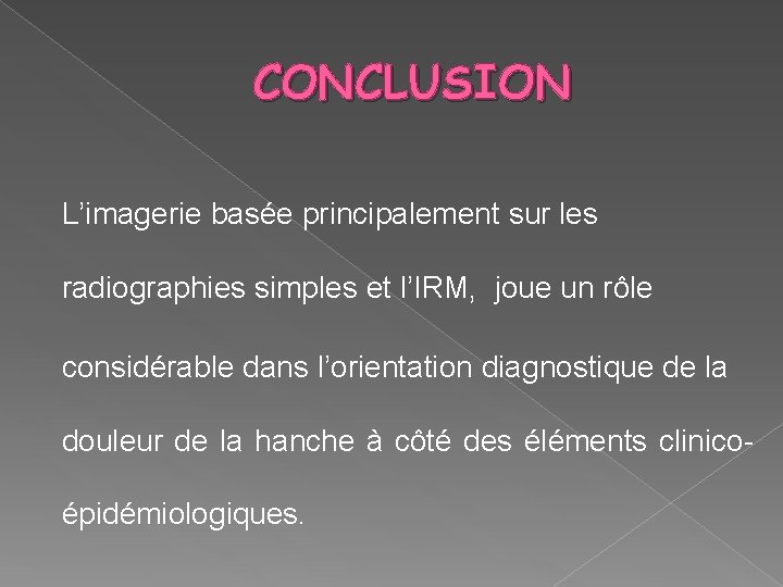 CONCLUSION L’imagerie basée principalement sur les radiographies simples et l’IRM, joue un rôle considérable