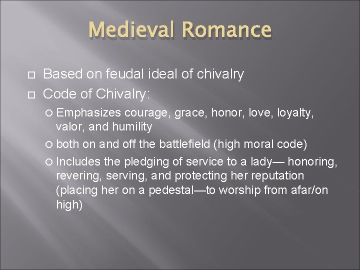 Medieval Romance Based on feudal ideal of chivalry Code of Chivalry: Emphasizes courage, grace,