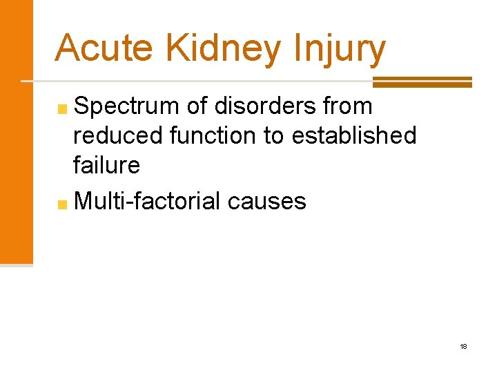 Acute Kidney Injury Spectrum of disorders from reduced function to established failure Multi-factorial causes