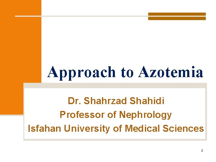 Approach to Azotemia Dr. Shahrzad Shahidi Professor of Nephrology Isfahan University of Medical Sciences