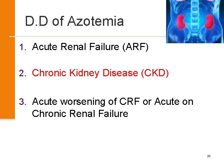 D. D of Azotemia 1. Acute Renal Failure (ARF) 2. Chronic Kidney Disease (CKD)
