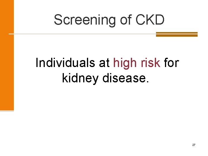 Screening of CKD Individuals at high risk for kidney disease. 27 