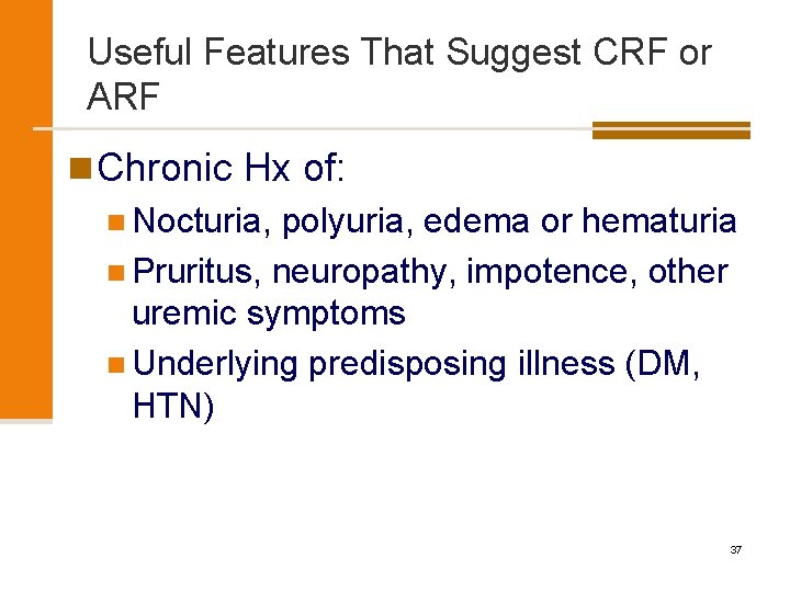 Useful Features That Suggest CRF or ARF n Chronic Hx of: n Nocturia, polyuria,