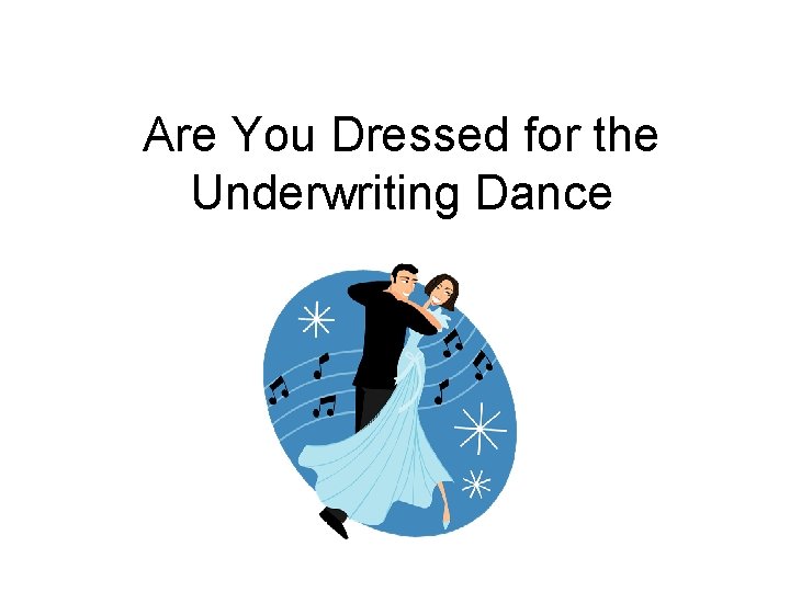 Are You Dressed for the Underwriting Dance 