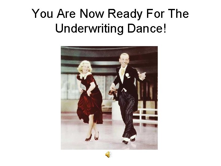 You Are Now Ready For The Underwriting Dance! 