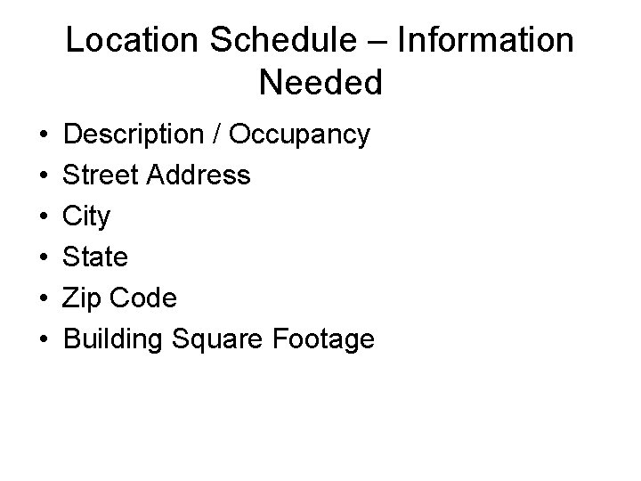 Location Schedule – Information Needed • • • Description / Occupancy Street Address City