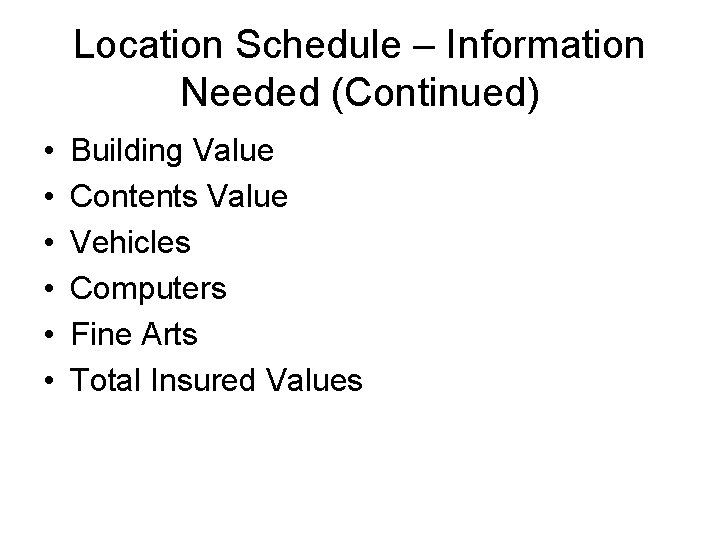 Location Schedule – Information Needed (Continued) • • • Building Value Contents Value Vehicles