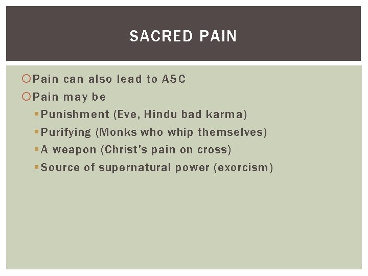 SACRED PAIN Pain can also lead to ASC Pain may be § Punishment (Eve,