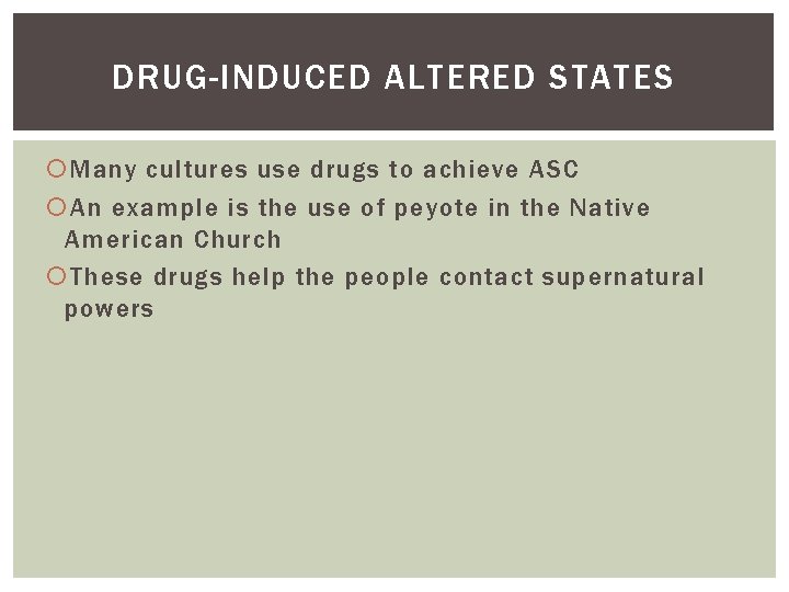 DRUG-INDUCED ALTERED STATES Many cultures use drugs to achieve ASC An example is the