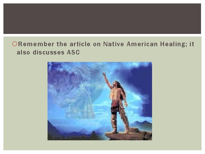  Remember the article on Native American Healing; it also discusses ASC 