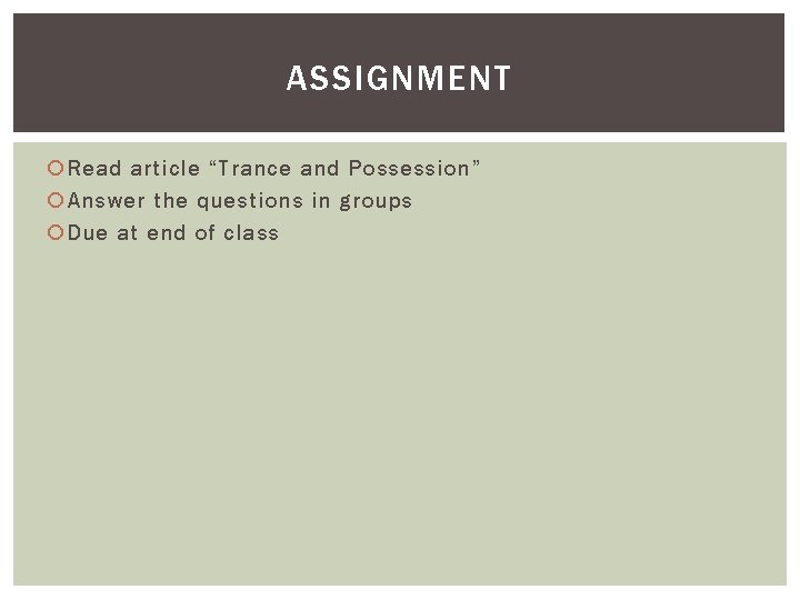 ASSIGNMENT Read article “Trance and Possession” Answer the questions in groups Due at end