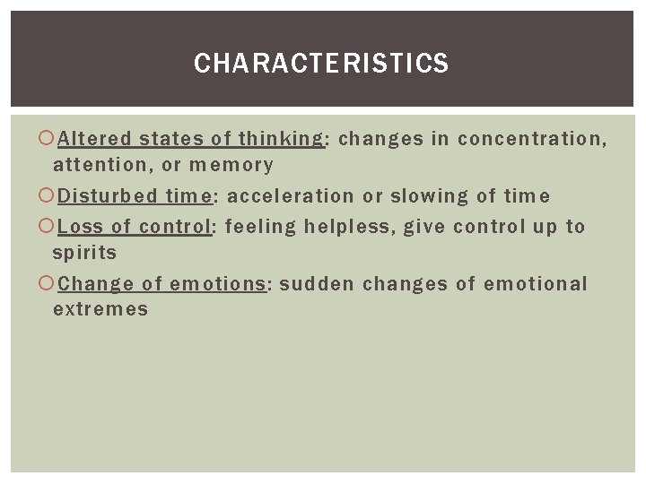 CHARACTERISTICS Altered states of thinking: changes in concentration, attention, or memory Disturbed time: acceleration