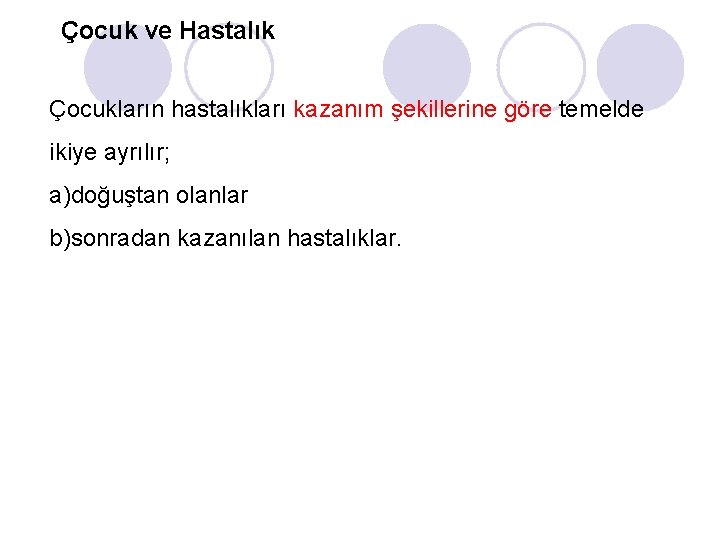 Çocuk ve Hastalık Çocukların hastalıkları kazanım şekillerine göre temelde ikiye ayrılır; a)doğuştan olanlar b)sonradan