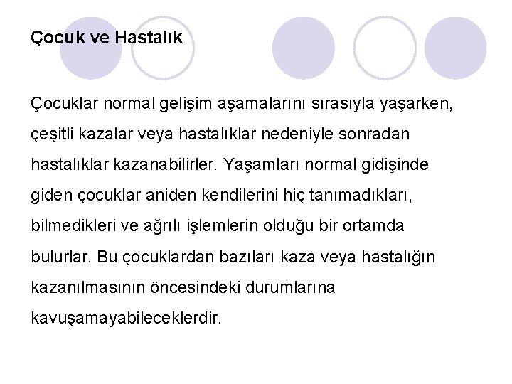 Çocuk ve Hastalık Çocuklar normal gelişim aşamalarını sırasıyla yaşarken, çeşitli kazalar veya hastalıklar nedeniyle