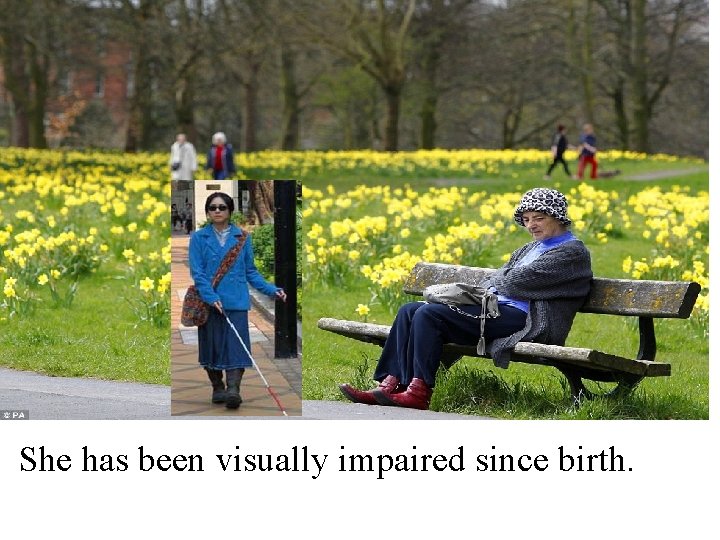She has been visually impaired since birth. 