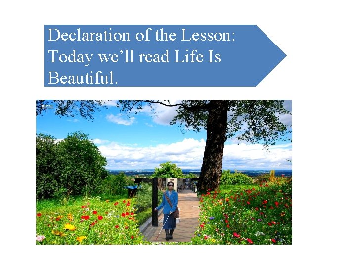 Declaration of the Lesson: Today we’ll read Life Is Beautiful. 