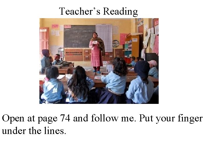 Teacher’s Reading Open at page 74 and follow me. Put your finger under the