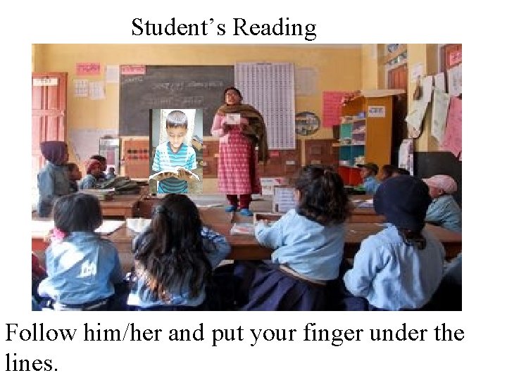 Student’s Reading Follow him/her and put your finger under the lines. 