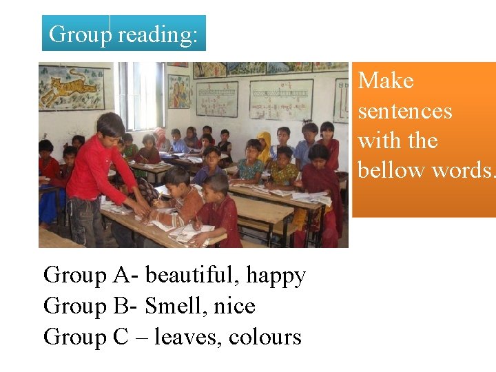 Group reading: Make sentences with the bellow words. Group A- beautiful, happy Group B-