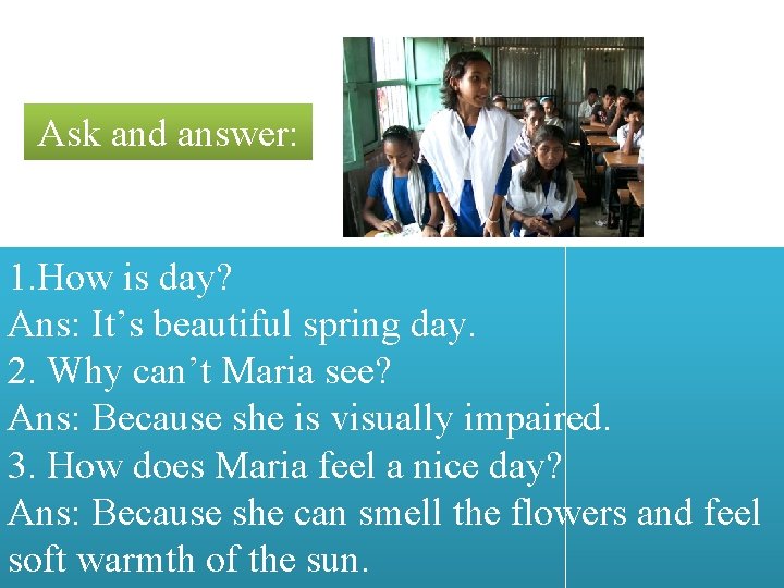 Ask and answer: 1. How is day? Ans: It’s beautiful spring day. 2. Why