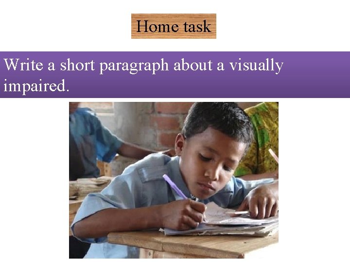 Home task Write a short paragraph about a visually impaired. 
