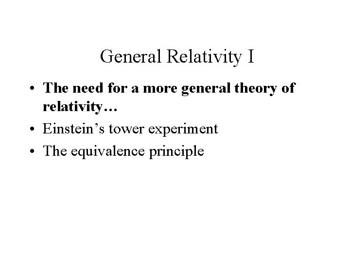 General Relativity I • The need for a more general theory of relativity… •