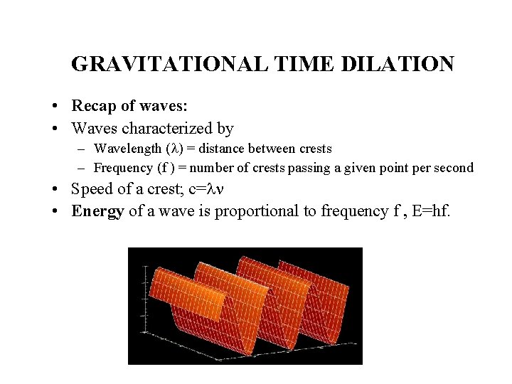 GRAVITATIONAL TIME DILATION • Recap of waves: • Waves characterized by – Wavelength (